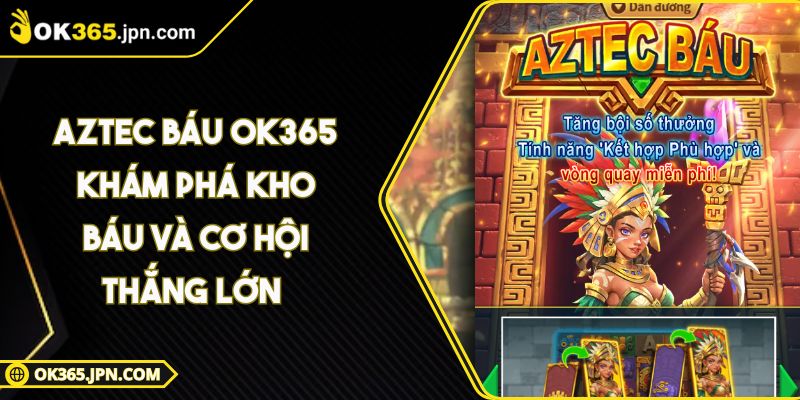 Aztec Báu OK365 Khám Phá Kho Báu Và Cơ Hội Thắng Lớn 6 Aztec Báu OK365 Khám Phá Kho Báu Và Cơ Hội Thắng Lớn